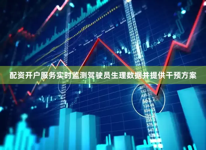 配资开户服务实时监测驾驶员生理数据并提供干预方案