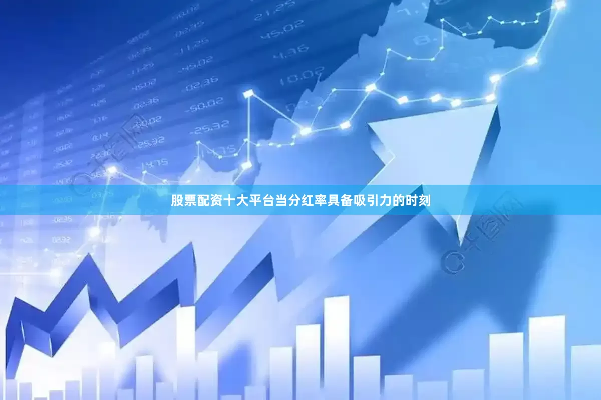 股票配资十大平台当分红率具备吸引力的时刻