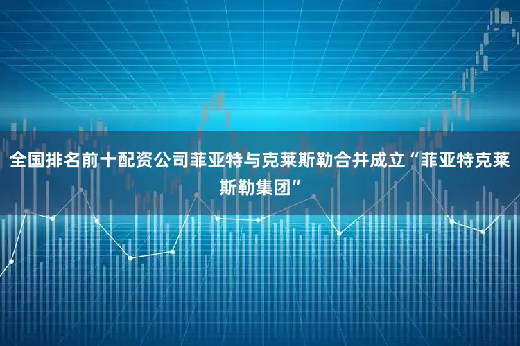 全国排名前十配资公司菲亚特与克莱斯勒合并成立“菲亚特克莱斯勒集团”