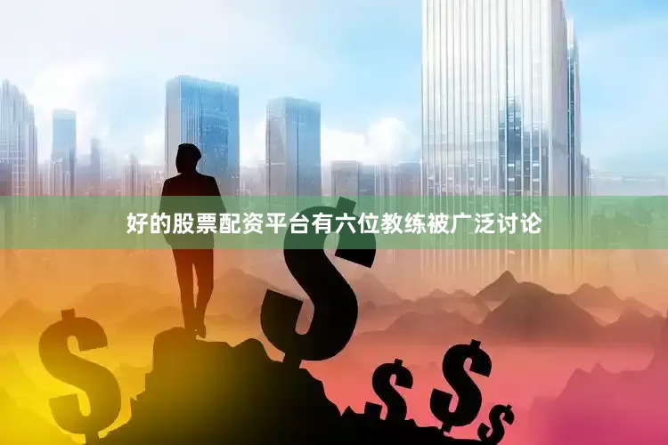 好的股票配资平台有六位教练被广泛讨论