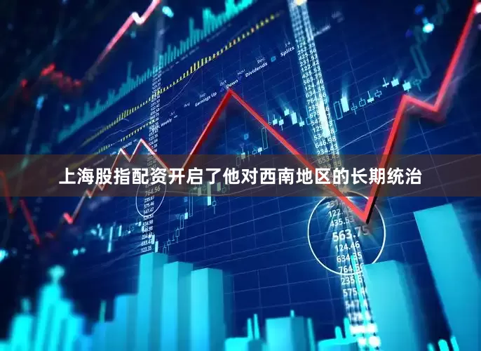 上海股指配资开启了他对西南地区的长期统治