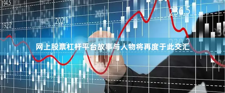 网上股票杠杆平台故事与人物将再度于此交汇