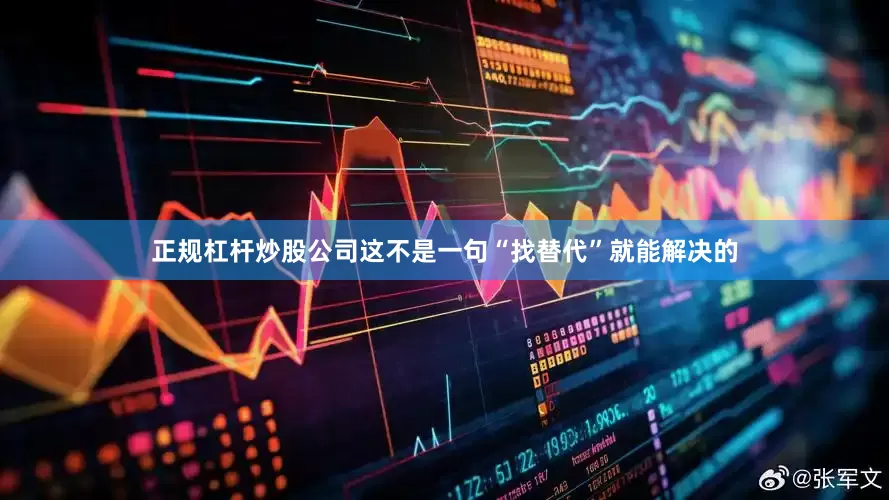 正规杠杆炒股公司这不是一句“找替代”就能解决的