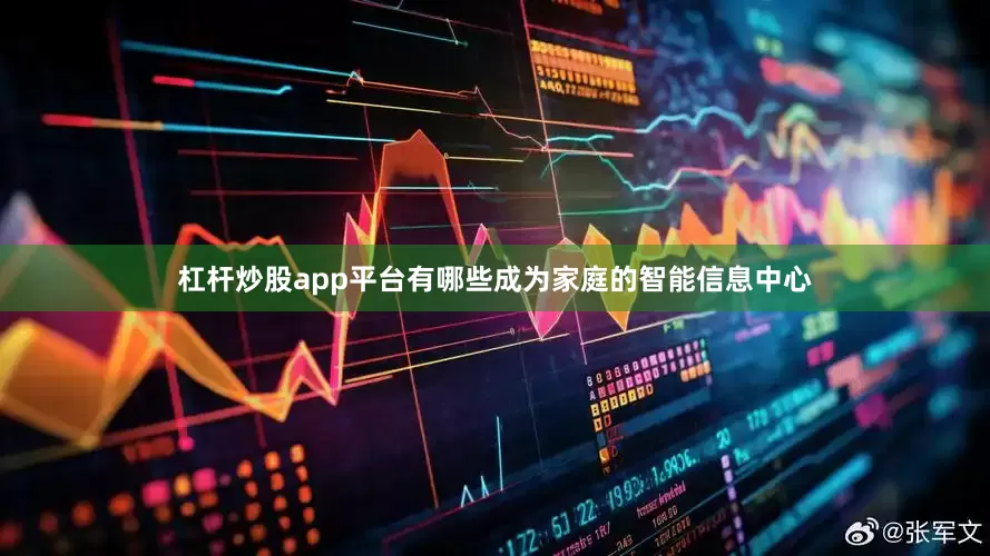 杠杆炒股app平台有哪些成为家庭的智能信息中心